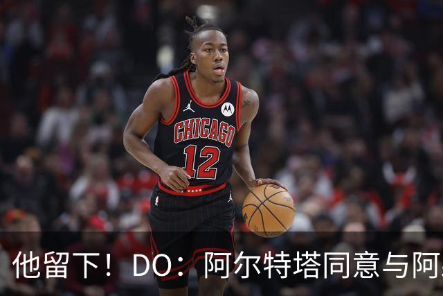 他留下！DO：阿尔特塔同意与阿森纳续约，合同待遇将有所提高