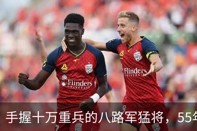 手握十万重兵的八路军猛将，55年授衔仅少将，毛主席：搞错了吧？