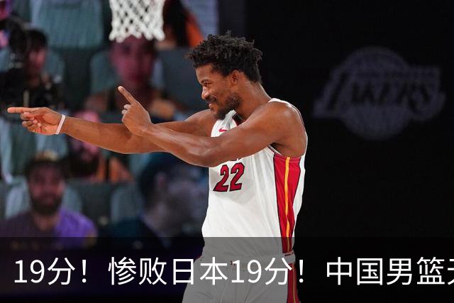 19分！惨败日本19分！中国男篮无缘金牌争夺战