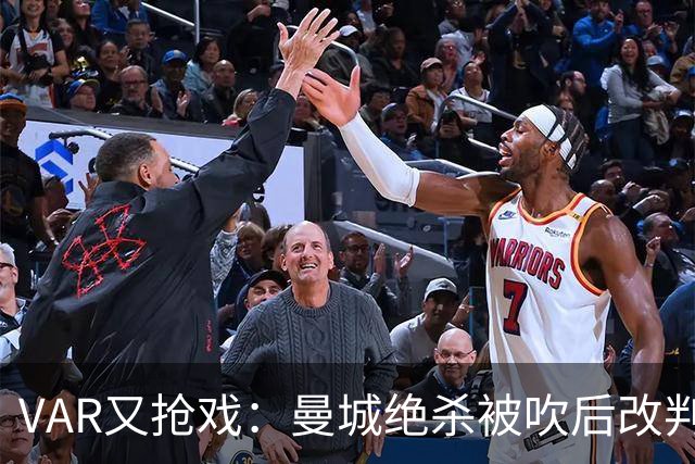 VAR又抢戏：曼城绝杀被吹后改判，官方承认漏了关键一步